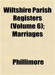 Wiltshire Parish Registers (Volume 6); Marriages,1458811298,9781458811295