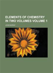 Elements of Chemistry in Two Volumes Volume 1,1234162547,9781234162542