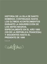 Historia de La Isla de Santo Domingo, Continuada Hasta Los Ultimos Acontecimientos Durante La Insurreccion de Los Xefes Negros, Especialmente En El an,1234320886,9781234320881