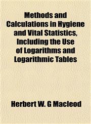 Methods and Calculations in Hygiene and Vital Statistics, Including the Use of Logarithms and Logarithmic Tables,1151585025,9781151585028