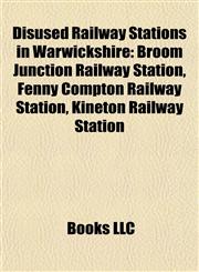 Disused Railway Stations in Warwickshire Broom Junction Railway Station, Fenny Compton Railway Station, Kineton Railway Station,1155948092,9781155948096