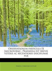 Observationum particula IX [microform] Praemissa est brevis veteris ac recentioris disciplinae pub,1241653925,9781241653927