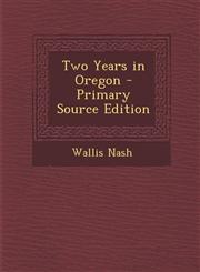 Two Years in Oregon - Primary Source Edition,1294010727,9781294010722
