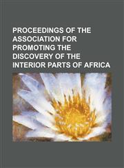 Proceedings of the Association for Promoting the Discovery of the Interior Parts of Africa,1458964205,9781458964205