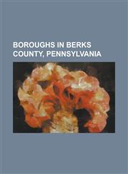 Boroughs in Berks County, Pennsylvania Adamstown, Pennsylvania, Bally, Pennsylvania, Bechtelsville, Pennsylvania, Bernville, Pennsylvania, Birdsboro,,1156122678,9781156122679