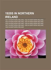 1920s in Northern Ireland 1921 in Northern Ireland, 1922 in Northern Ireland, 1923 in Northern Ireland, 1924 in Northern Ireland,1156361958,9781156361955