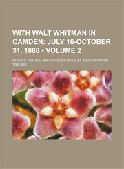 With Walt Whitman in Camden (Volume 2); July 16-October 31, 1888,1154112179,9781154112177