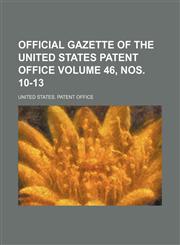 Official gazette of the United States Patent Office Volume 46, nos. 10-13,1130115631,9781130115635