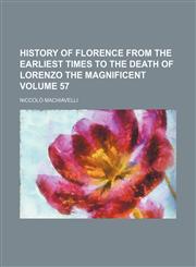 History of Florence from the earliest times to the death of Lorenzo the Magnificent Volume 57,1150557338,9781150557330