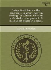 Instructional factors that contribute to achievement in reading for African American male students in grades K--5 in an urban school in Georgia.,1243720670,9781243720672