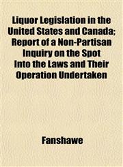 Liquor Legislation in the United States and Canada; Report of a Non-Partisan Inquiry on the Spot Into the Laws and Their Operation Undertaken,1152388819,9781152388819