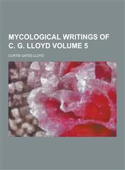 Mycological writings of C. G. Lloyd Volume 5,1230452516,9781230452517