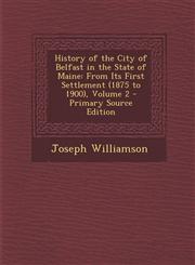 History of the City of Belfast in the State of Maine From Its First Settlement (1875 to 1900), Volume 2 - Primary Source Edition,1294910302,9781294910305