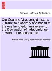 Our Country. A household history, ... from the discovery of America to the one hundredth anniversary of the Declaration of Independence ... With ... illustrations, etc.,1241549133,9781241549138