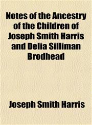 Notes of the Ancestry of the Children of Joseph Smith Harris and Delia Silliman Brodhead,1152679422,9781152679429