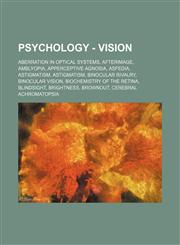 Psychology - Vision Aberration in optical systems, Afterimage, Amblyopia, Apperceptive agnosia, Asfedia, Astigmatism, Astigmatism, Binocular rivalry, Binocular vision, Biochemistry of the retina, Blindsight, Brightness, Brownout, Cerebral achromatopsia,,123481952X,9781234819521