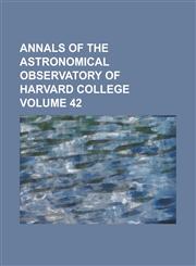 Annals of the Astronomical Observatory of Harvard College Volume 42,1230043438,9781230043432