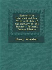 Elements of International Law With a Sketch of the History of the Science - Primary Source Edition,1293648132,9781293648131