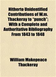 Hitherto Unidentified Contributions of W.m. Thackeray to "punch"; With a Complete and Authoritative Bibliography From 1843 to 1848,1152319396,9781152319394