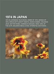 1974 in Japan 1974 in Japanese television, Anime of 1974, Manga of 1974, Space Battleship Yamato, Kekko Kamen, Violence Jack, Getter Robo,1157749429,9781157749424