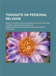 Thoughts on personal religion; being a treatise on the Christian life in its two chief elements, devotion and practice,1459007743,9781459007741