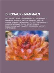 Dinosaur - Mammals Allotheria, Cretaceous Mammals, Eocene Mammals, Holocene Mammals, Jurassic Mammals, Miocene Mammals, Oligocene Mammals, Pleistocene Mammals, Pliocene Mammals, Theria, Deltatheridium, Didelphodon, Kamptobaatar,1234721317,9781234721312