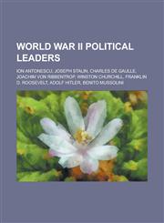 World War II Political Leaders Ion Antonescu, Joseph Stalin, Charles de Gaulle, Joachim Von Ribbentrop, Winston Churchill, Franklin D. Roosevelt, ADO,1230697772,9781230697772