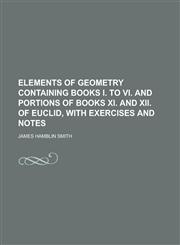 Elements of geometry containing books I. to VI. and portions of books XI. and XII. of Euclid, with exercises and notes,1230031626,9781230031620