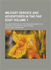 Military Service and Adventures in the Far East; Including Sketches of the Campaigns Against the Afghans in 1839 and the Sikhs in 1845-6 Volume 1,1236913868,9781236913869
