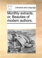 Monthly extracts; or, Beauties of modern authors.,1170060269,9781170060261