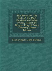 Bruce Or, the Book of the Most Excellent and Noble Prince, Robert de Broyss, King of Scots,1289916004,9781289916008