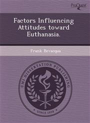 Factors Influencing Attitudes toward Euthanasia.,1243605219,9781243605214