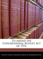 To amend the Congressional Budget Act of 1974.,1240226152,9781240226153