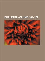 Bulletin Volume 109-127,1153306166,9781153306164