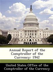 Annual Report of the Comptroller of the Currency 1942,128847928X,9781288479283