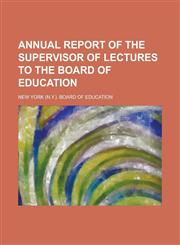 Annual Report of the Supervisor of Lectures to the Board of Education,1234290545,9781234290542
