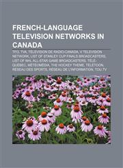 French-language television networks in Canada TFO, TVA, Télévision de Radio-Canada, V television network,1156477514,9781156477519
