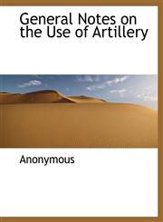 General Notes on the Use of Artillery,1116442760,9781116442762