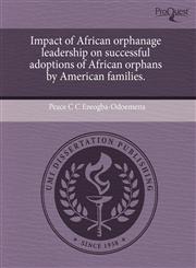 Impact of African orphanage leadership on successful adoptions of African orphans by American families.,1243676116,9781243676115