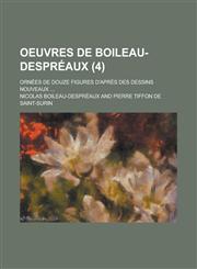 Oeuvres de Boileau-Despreaux; Ornees de Douze Figures D'Apres Des Dessins Nouveaux ... (4),1234461994,9781234461997