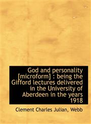 God and personality [microform] being the Gifford lectures delivered in the University of Aberdeen in the years 1918,1140151673,9781140151678