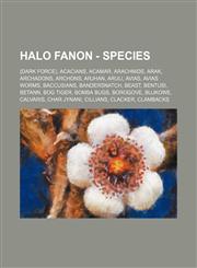 Halo Fanon - Species (Dark Force), Acacians, Acamar, Arachnids, Arak, Archadons, Archons, Arjhan, Aruli, Avias, Avias Worms, Baccusians, Bandersnatch, Beast, Bentusi, Betann, Bog Tiger, Bomba Bugs, Borogove, Bujkowe, Calvaris, Char Jynani, Cillians, Clac,1234808528,9781234808525