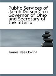 Public Services of Jacob Dolson Cox Governor of Ohio and Secretary of the Interior,1113316802,9781113316806