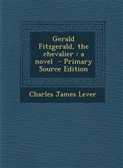 Gerald Fitzgerald, the Chevalier A Novel - Primary Source Edition,1287822517,9781287822516