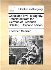 Cabal and love, a tragedy. Translated from the German of Frederick Schiller, ... Second edition.,1170509916,9781170509913