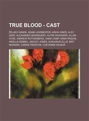 True Blood - Cast Željko Ivanek, Adam Leadbeater, Aisha Hinds, Alec Gray, Alexander Skarsgård, Alfre Woodard, Allan Hyde, Andrew Rothenberg, Anna Camp, Anna Paquin, Arielle Kebbel, Ashley Jones, Aunjanue Ellis, Brit Morgan, Carrie Preston,123467856X,9781234678562