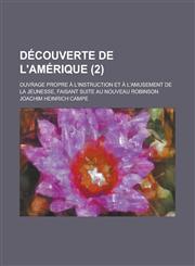 Decouverte de L'Amerique; Ouvrage Propre A L'Instruction Et A L'Amusement de La Jeunesse, Faisant Suite Au Nouveau Robinson (2),1153436302,9781153436304