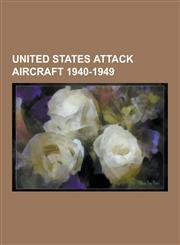 United States Attack Aircraft 1940-1949 Douglas A-1 Skyraider, Douglas A-26 Invader, Vultee A-31 Vengeance, North American A-36 Apache, Grumman Xtsf,,1230507701,9781230507705