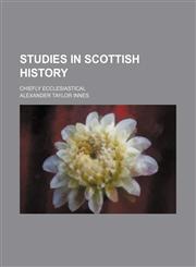 Studies in Scottish History; Chiefly Ecclesiastical,1150486376,9781150486371