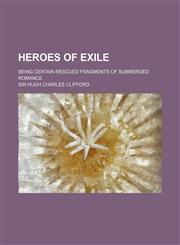 Heroes of Exile; Being Certain Rescued Fragments of Submerged Romance,1151053880,9781151053886